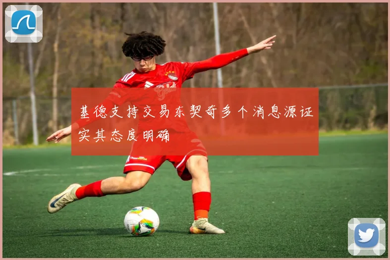 基德支持交易东契奇多个消息源证实其态度明确